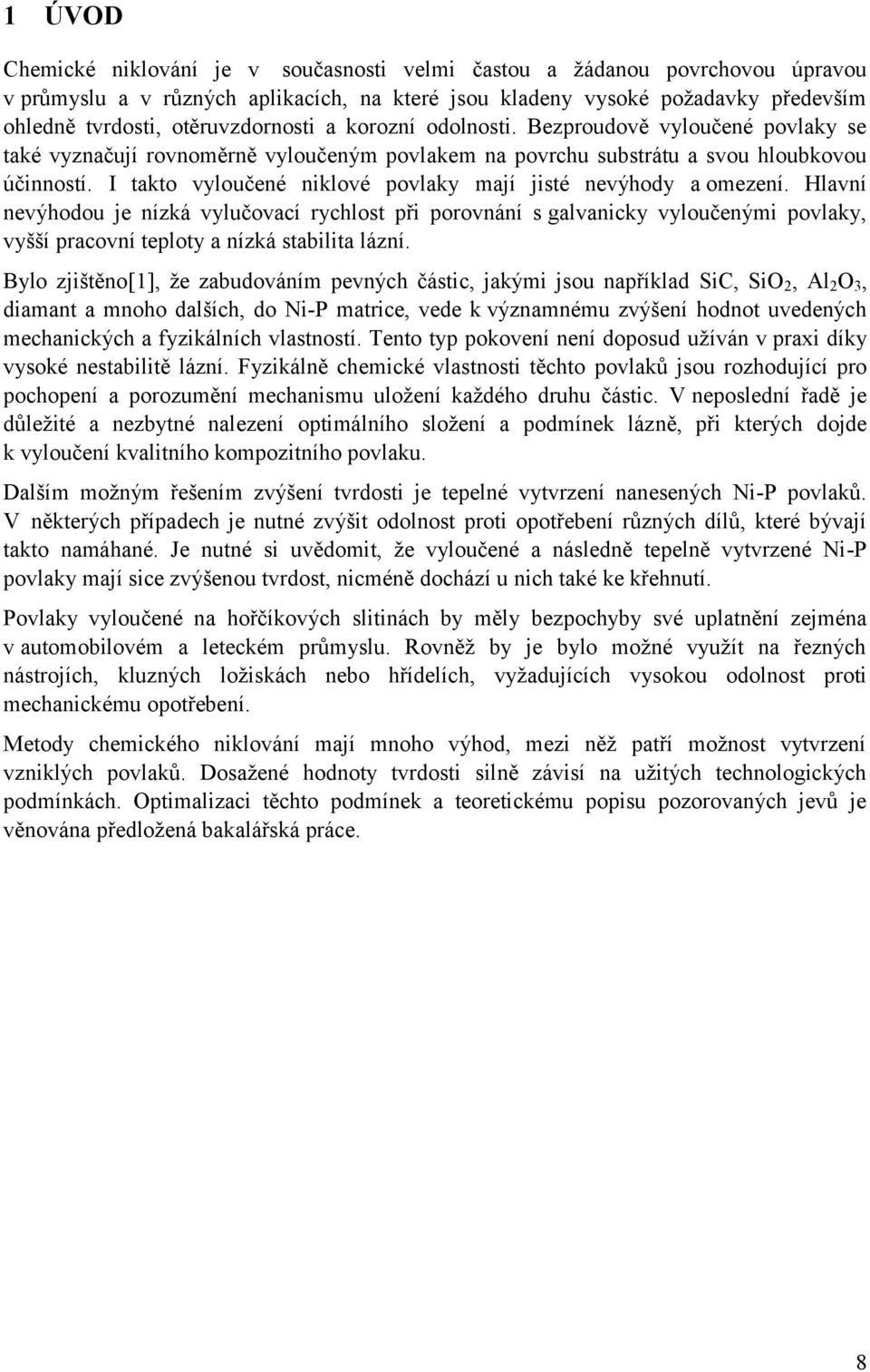 I takto vyloučené niklové povlaky mají jisté nevýhody a omezení.