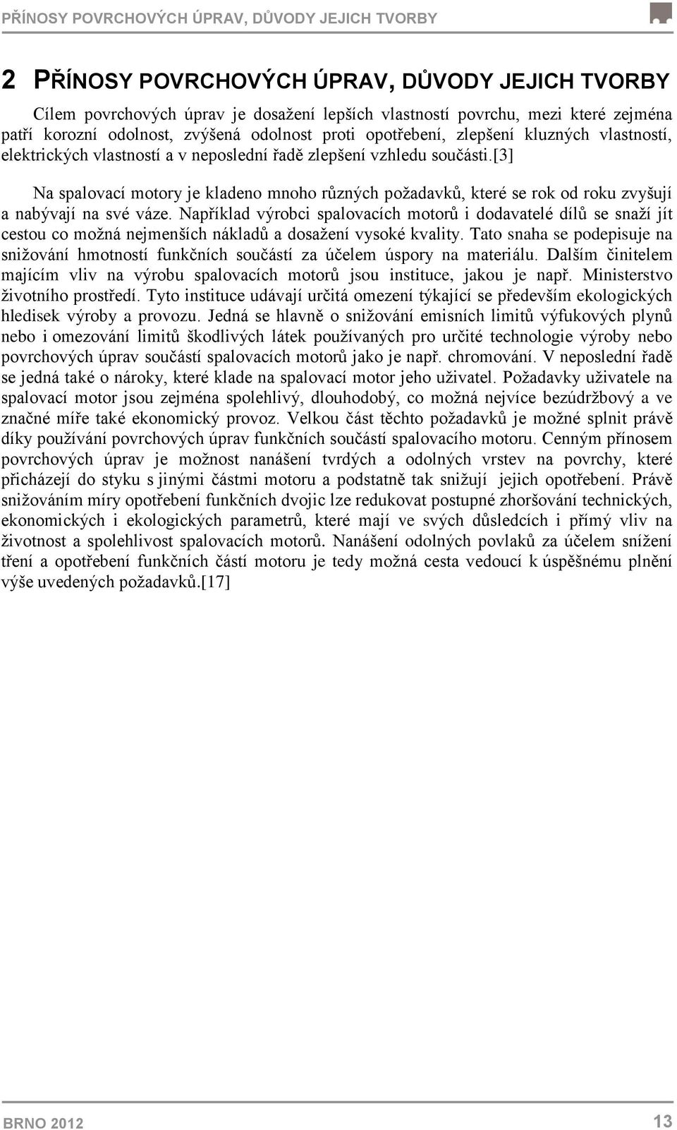 [3] Na spalovací motory je kladeno mnoho různých požadavků, které se rok od roku zvyšují a nabývají na své váze.