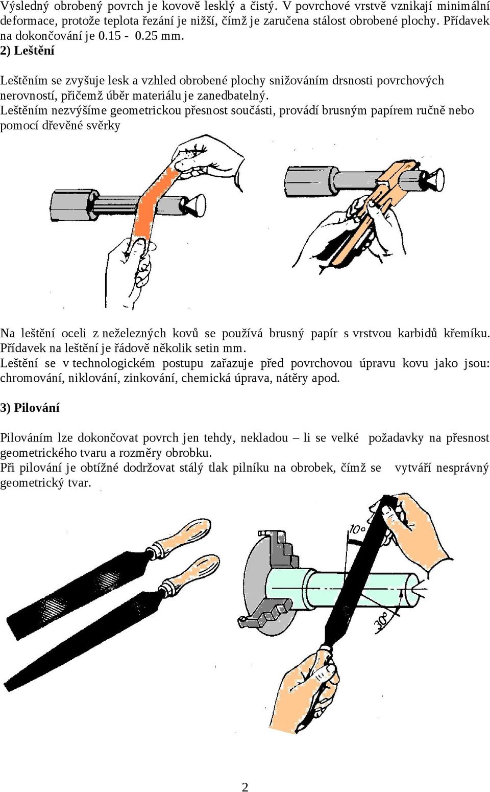 Leštěním nezvýšíme geometrickou přesnost součásti, provádí brusným papírem ručně nebo pomocí dřevěné svěrky Na leštění oceli z neželezných kovů se používá brusný papír s vrstvou karbidů křemíku.