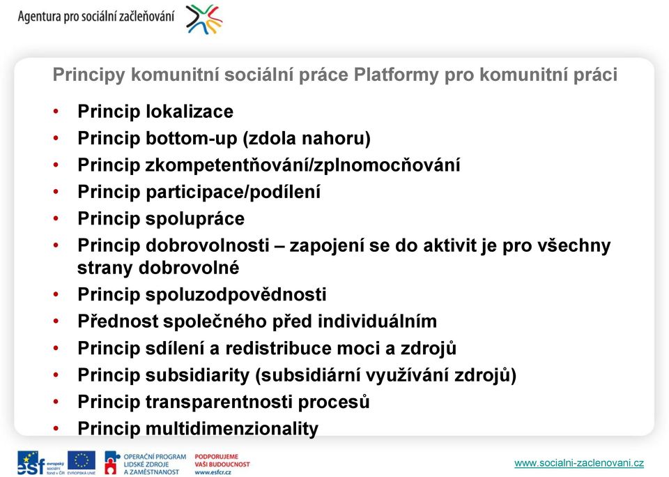 je pro všechny strany dobrovolné Princip spoluzodpovědnosti Přednost společného před individuálním Princip sdílení a