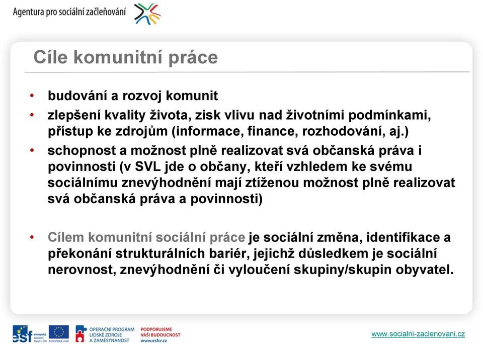 ) schopnost a možnost plně realizovat svá občanská práva i povinnosti (v SVL jde o občany, kteří vzhledem ke svému sociálnímu znevýhodnění