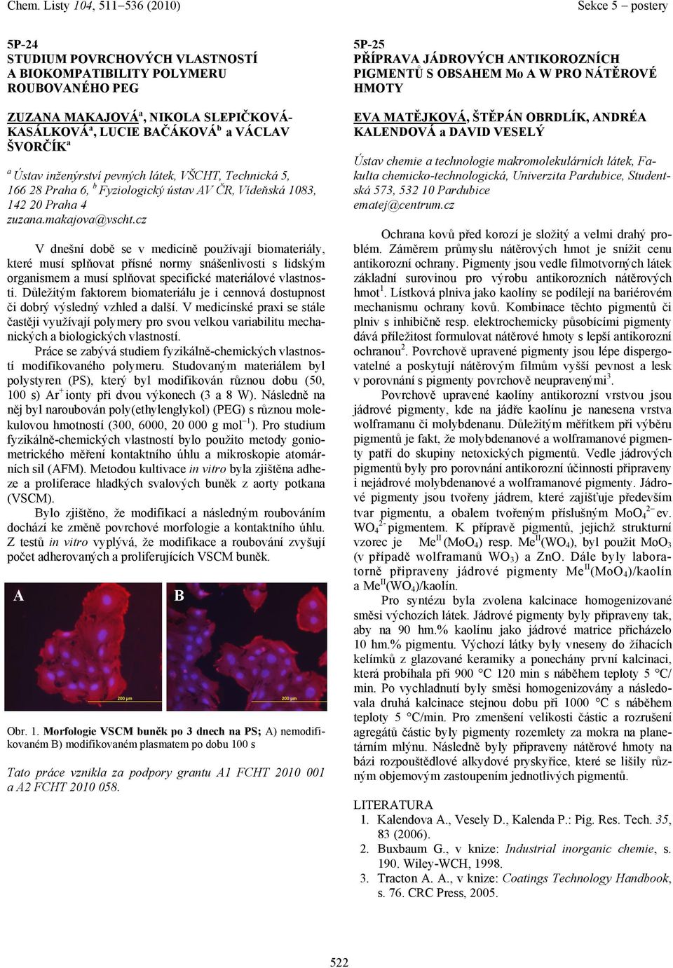 cz V dnešní době se v medicíně používjí biomteriály, které musí splňovt přísné normy snášenlivosti s lidským orgnismem musí splňovt specifické mteriálové vlstnosti.