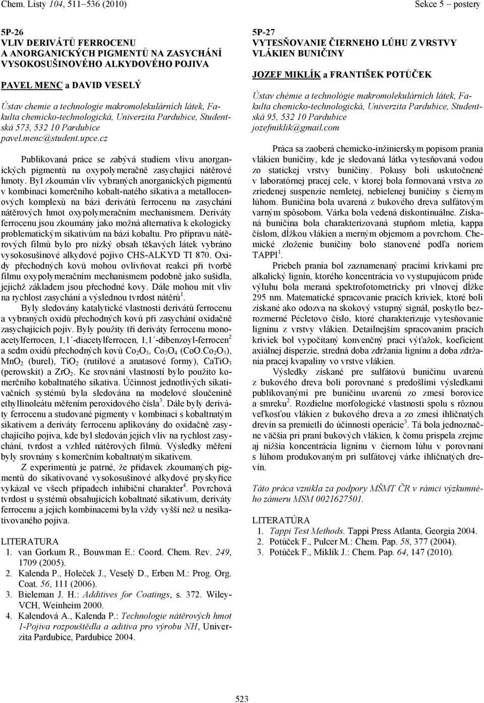 Byl zkoumán vliv vybrných norgnických pigmentů v kombinci komerčního koblt-ntého siktiv metllocenových komplexů n bázi derivátů ferrocenu n zsychání nátěrových hmot oxypolymerčním mechnismem.