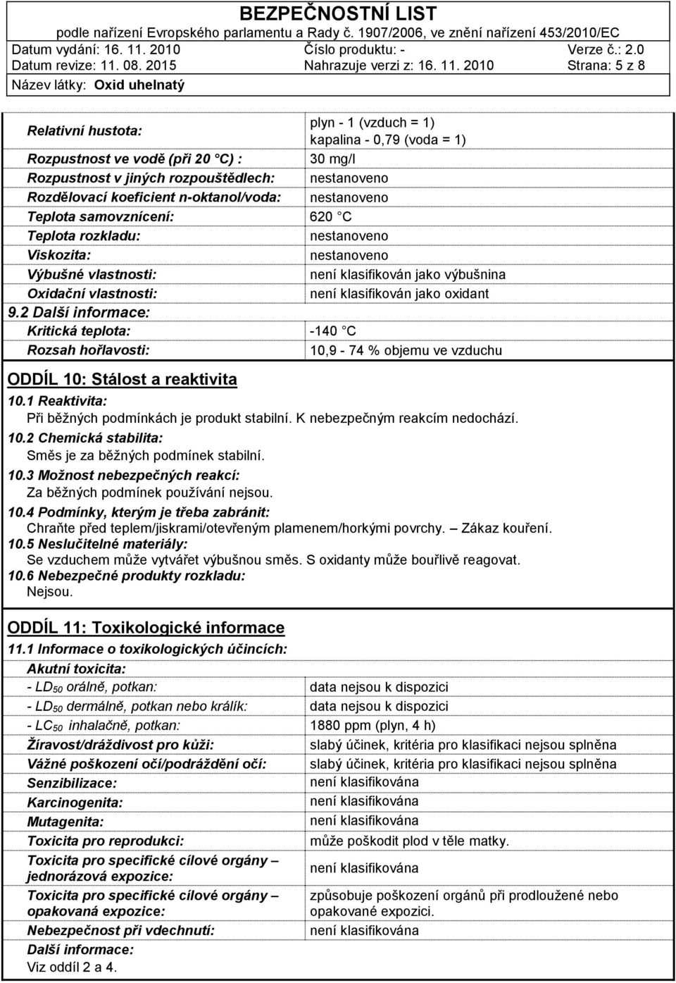 2 Další informace: Kritická teplota: -140 C Rozsah hořlavosti: 10,9-74 % objemu ve vzduchu ODDÍL 10: Stálost a reaktivita 10.1 Reaktivita: Při běžných podmínkách je produkt stabilní.