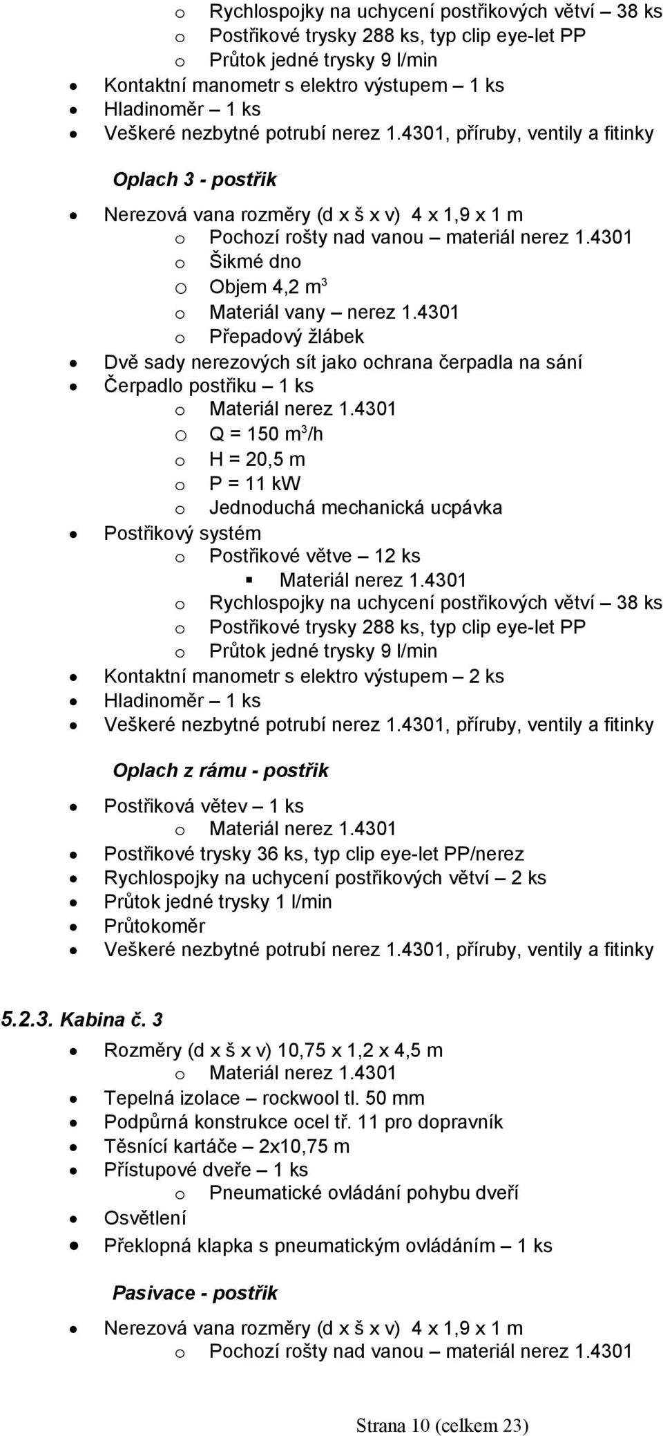 4301 o Šikmé dno o Objem 4,2 m 3 o Materiál vany nerez 1.