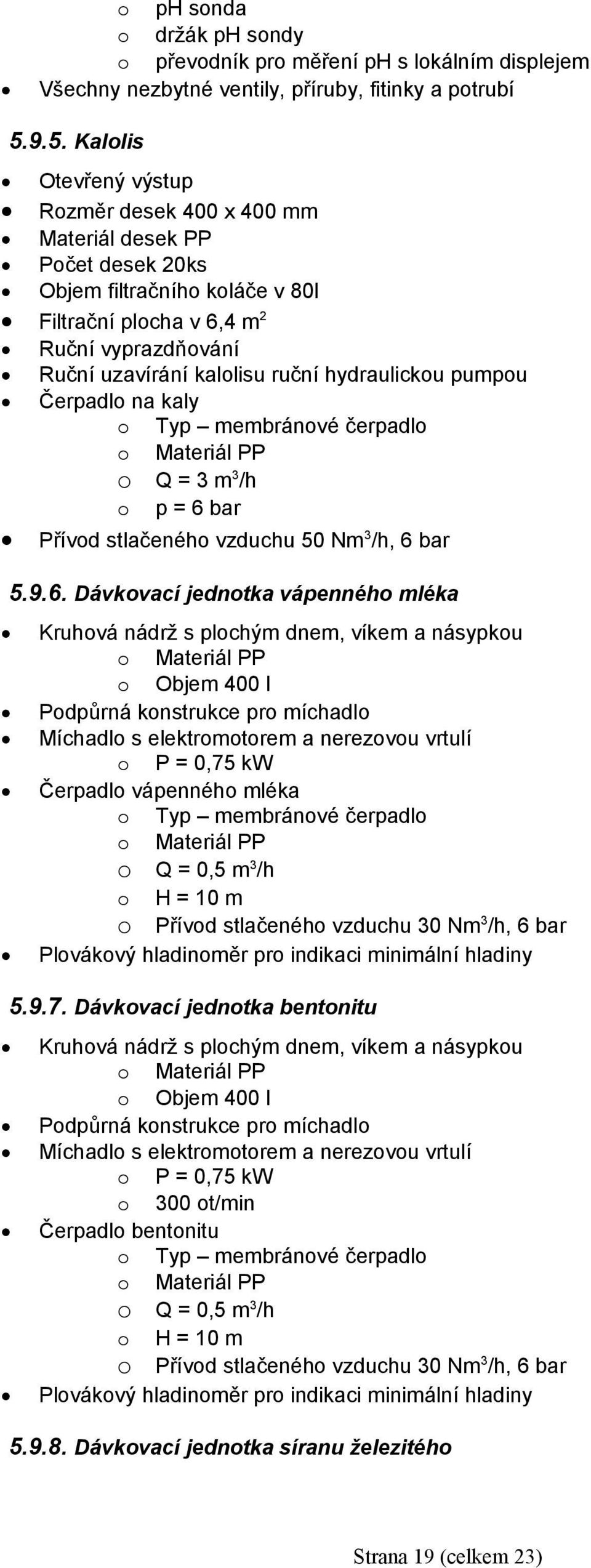 hydraulickou pumpou Čerpadlo na kaly o Typ membránové čerpadlo o Q = 3 m 3 /h o p = 6 