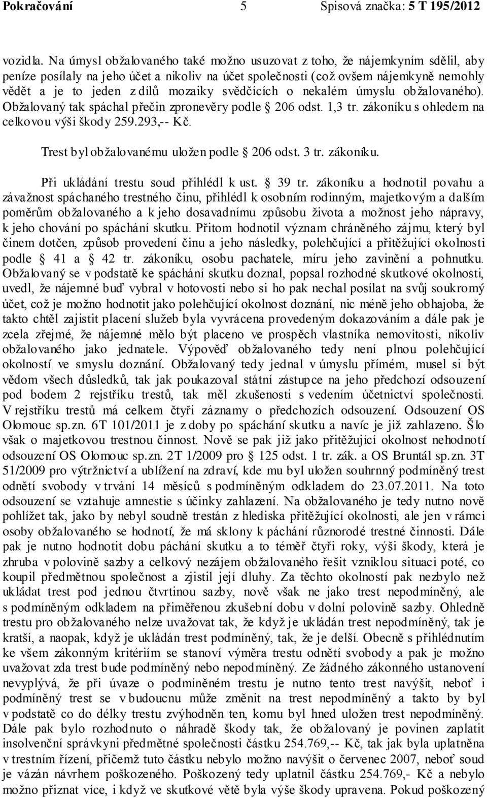 svědčících o nekalém úmyslu obžalovaného). Obžalovaný tak spáchal přečin zpronevěry podle 206 odst. 1,3 tr. zákoníku s ohledem na celkovou výši škody 259.293,-- Kč.