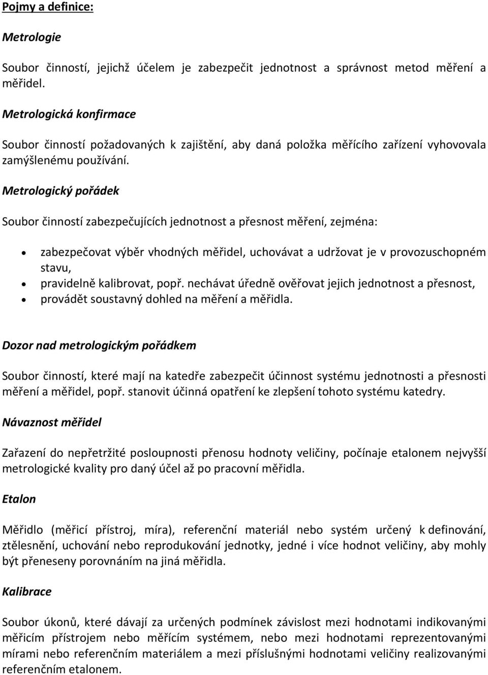 Metrologický pořádek Soubor činností zabezpečujících jednotnost a přesnost měření, zejména: zabezpečovat výběr vhodných měřidel, uchovávat a udržovat je v provozuschopném stavu, pravidelně