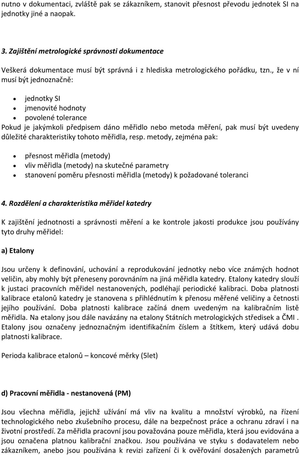 , že v ní musí být jednoznačně: jednotky SI jmenovité hodnoty povolené tolerance Pokud je jakýmkoli předpisem dáno měřidlo nebo metoda měření, pak musí být uvedeny důležité charakteristiky tohoto