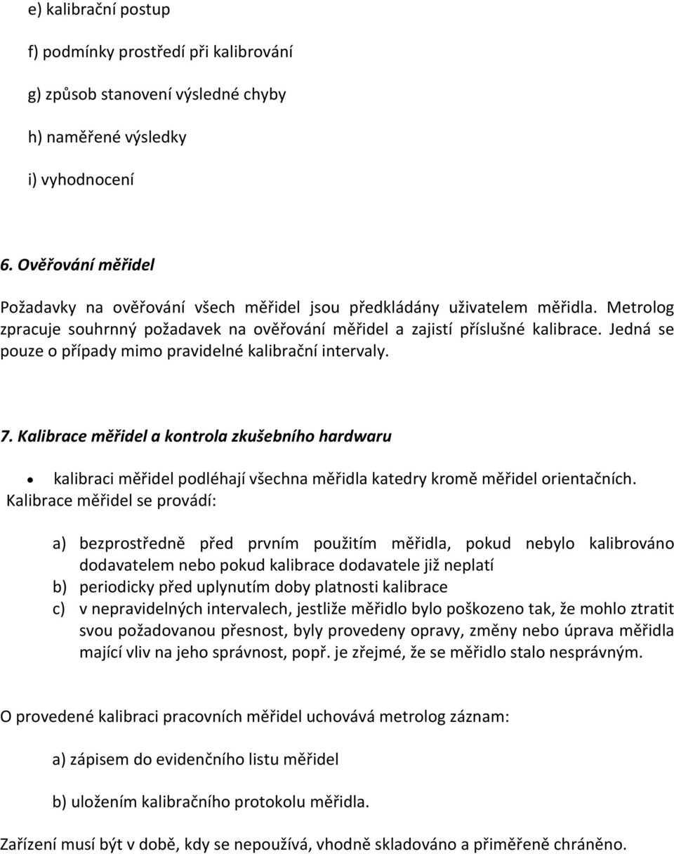 Jedná se pouze o případy mimo pravidelné kalibrační intervaly. 7. Kalibrace měřidel a kontrola zkušebního hardwaru kalibraci měřidel podléhají všechna měřidla katedry kromě měřidel orientačních.