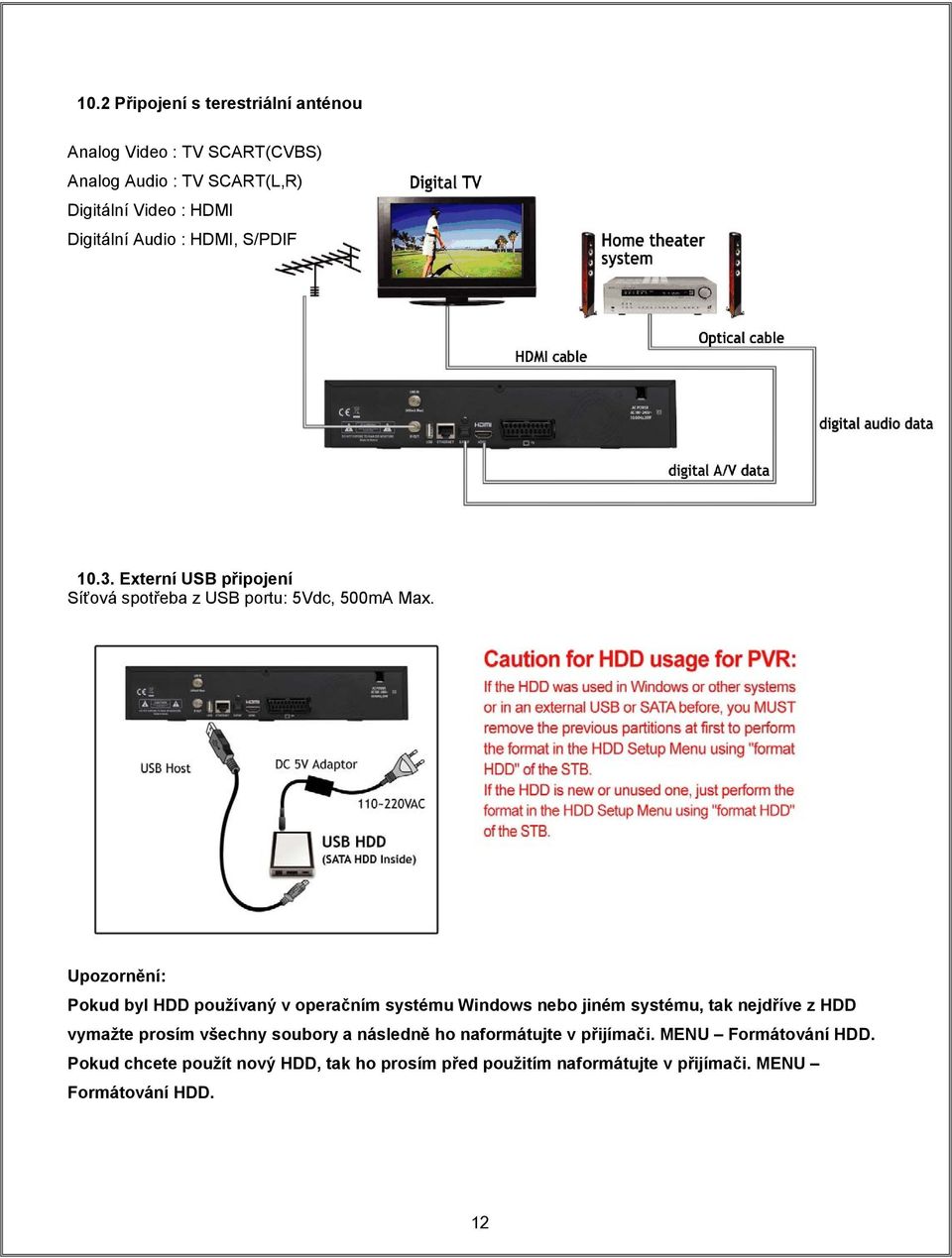 Upozornění: Pokud byl HDD používaný v operačním systému Windows nebo jiném systému, tak nejdříve z HDD vymažte prosím všechny
