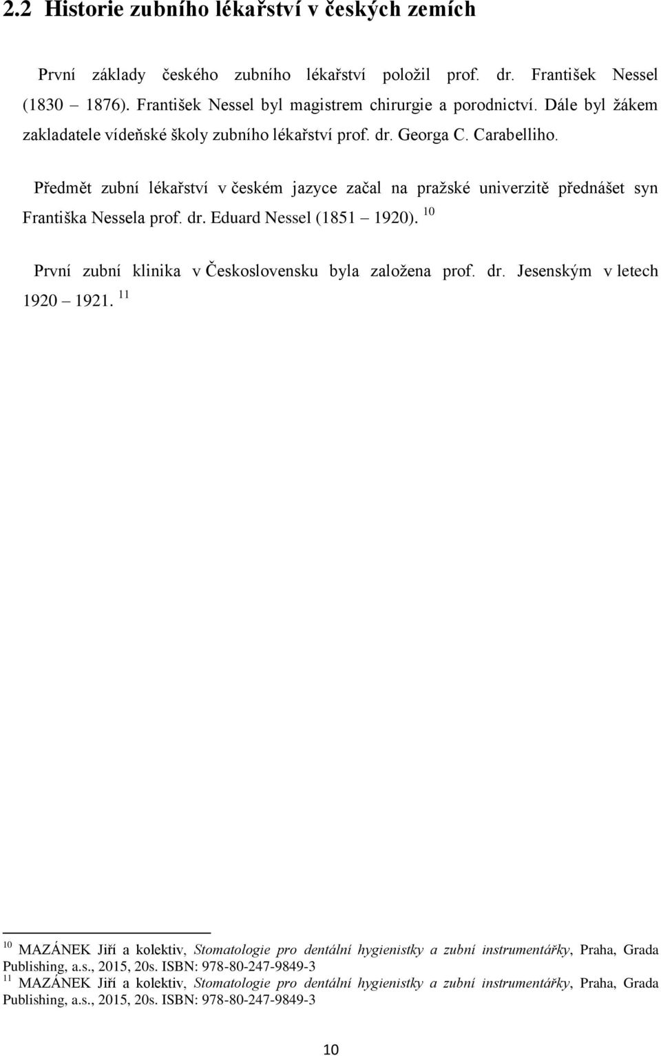 dr. Eduard Nessel (1851 1920). 10 První zubní klinika v Československu byla založena prof. dr. Jesenským v letech 1920 1921.