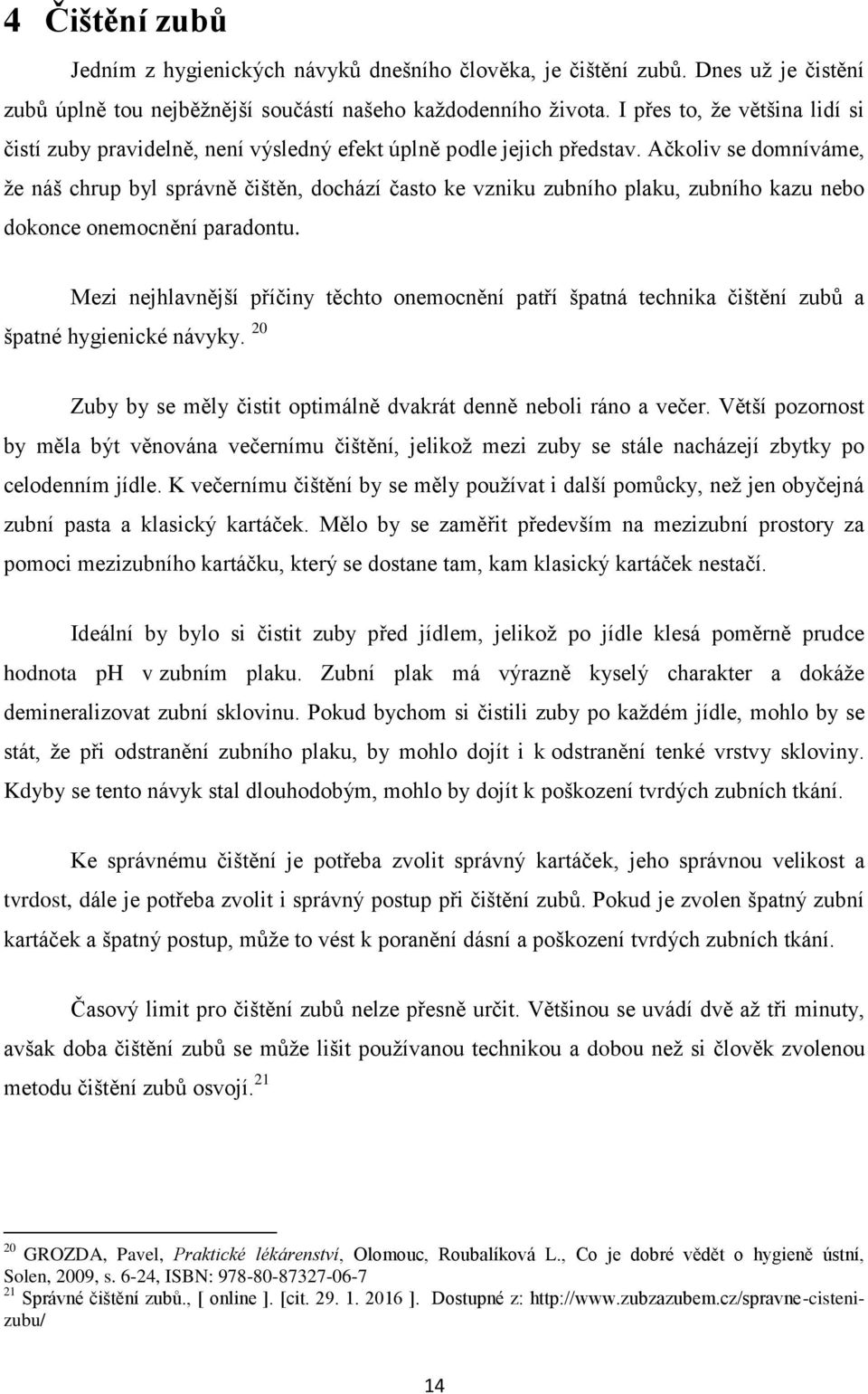 Ačkoliv se domníváme, že náš chrup byl správně čištěn, dochází často ke vzniku zubního plaku, zubního kazu nebo dokonce onemocnění paradontu.