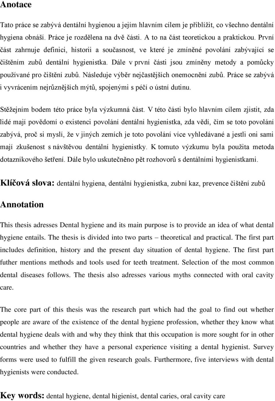 Dále v první části jsou zmíněny metody a pomůcky používané pro čištění zubů. Následuje výběr nejčastějších onemocnění zubů.