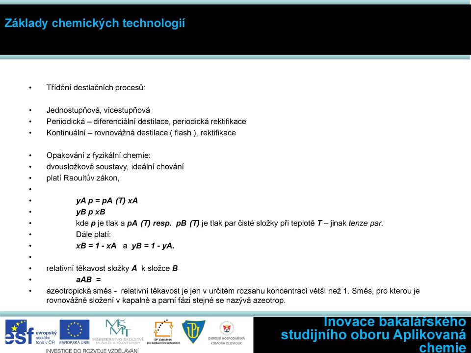 pb (T) je tlak par čisté složky při teplotě T jinak tenze par. Dále platí: xb = 1 - xa a yb = 1 - ya.