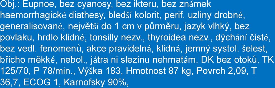 , thyroidea nezv., dýchání čisté, bez vedl. fenomenů, akce pravidelná, klidná, jemný systol.