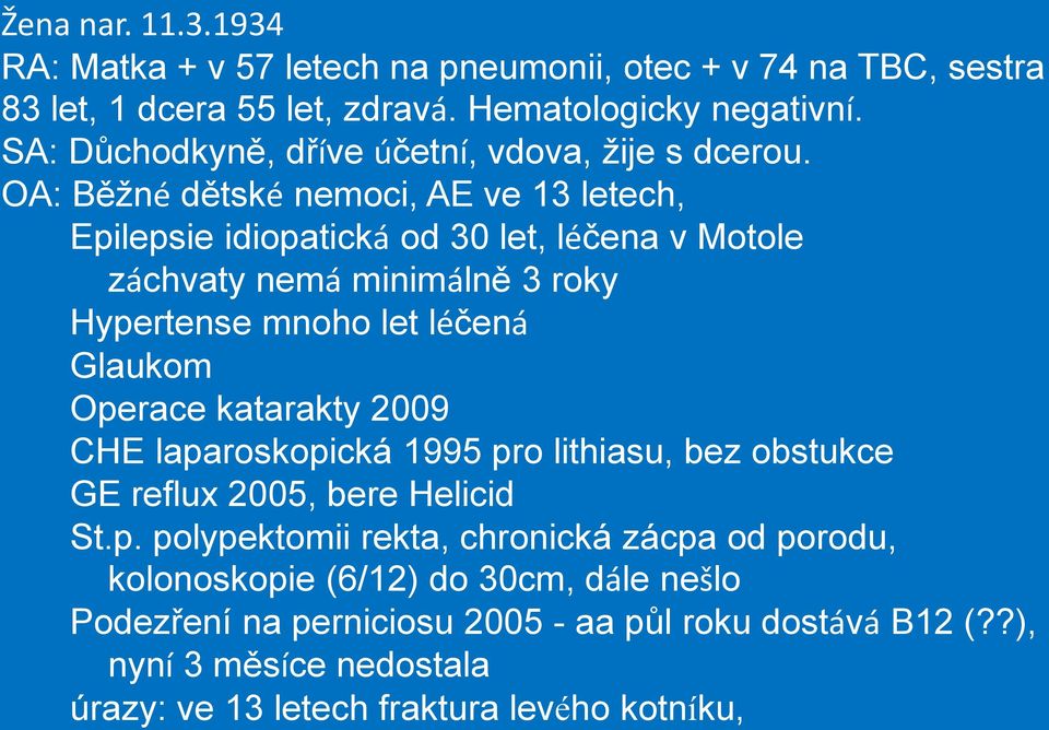 OA: Běžné dětské nemoci, AE ve 13 letech, Epilepsie idiopatická od 30 let, léčena v Motole záchvaty nemá minimálně 3 roky Hypertense mnoho let léčená Glaukom Operace