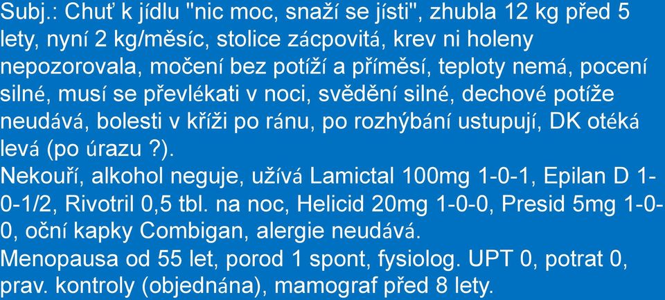 otéká levá (po úrazu?). Nekouří, alkohol neguje, užívá Lamictal 100mg 1-0-1, Epilan D 1-0-1/2, Rivotril 0,5 tbl.