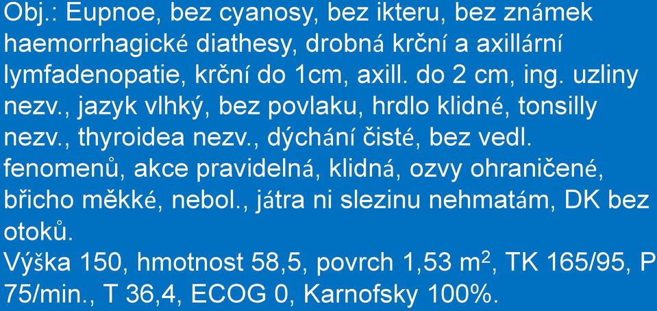 , thyroidea nezv., dýchání čisté, bez vedl. fenomenů, akce pravidelná, klidná, ozvy ohraničené, břicho měkké, nebol.