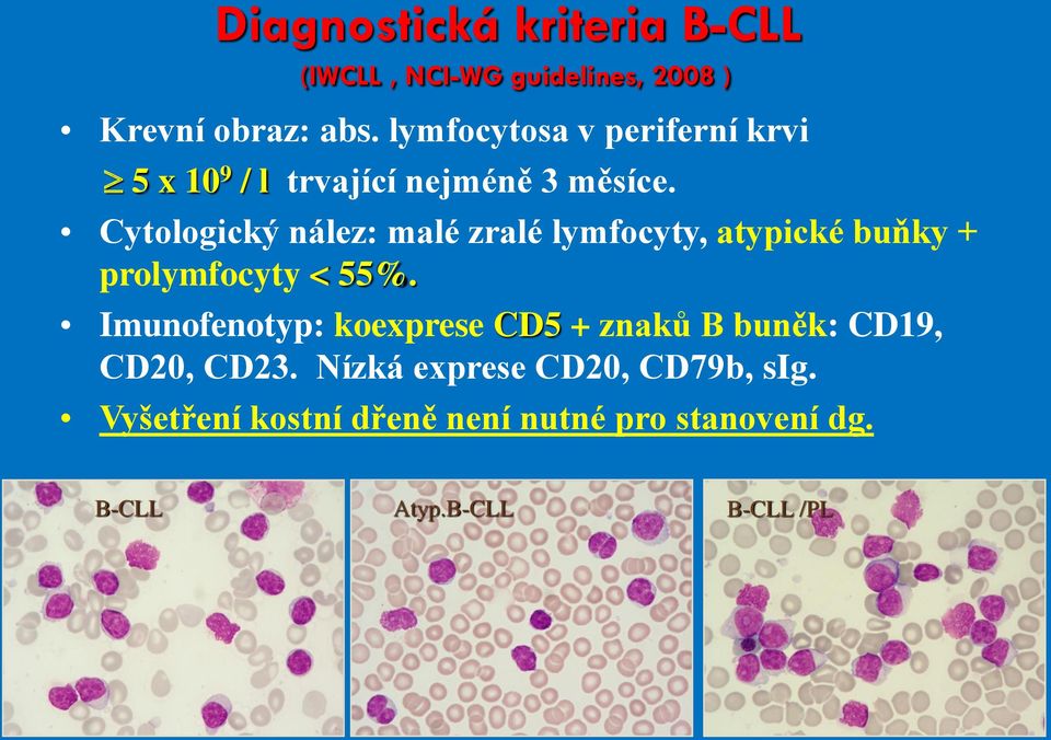 Cytologický nález: malé zralé lymfocyty, atypické buňky + prolymfocyty < 55%.