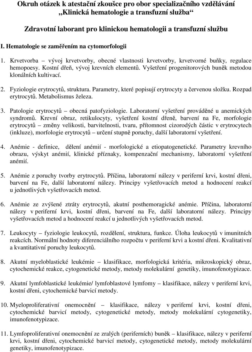 Vyšetření progenitorových buněk metodou klonálních kultivací. 2. Fyziologie erytrocytů, struktura. Parametry, které popisují erytrocyty a červenou složku. Rozpad erytrocytů. Metabolismus železa. 3.