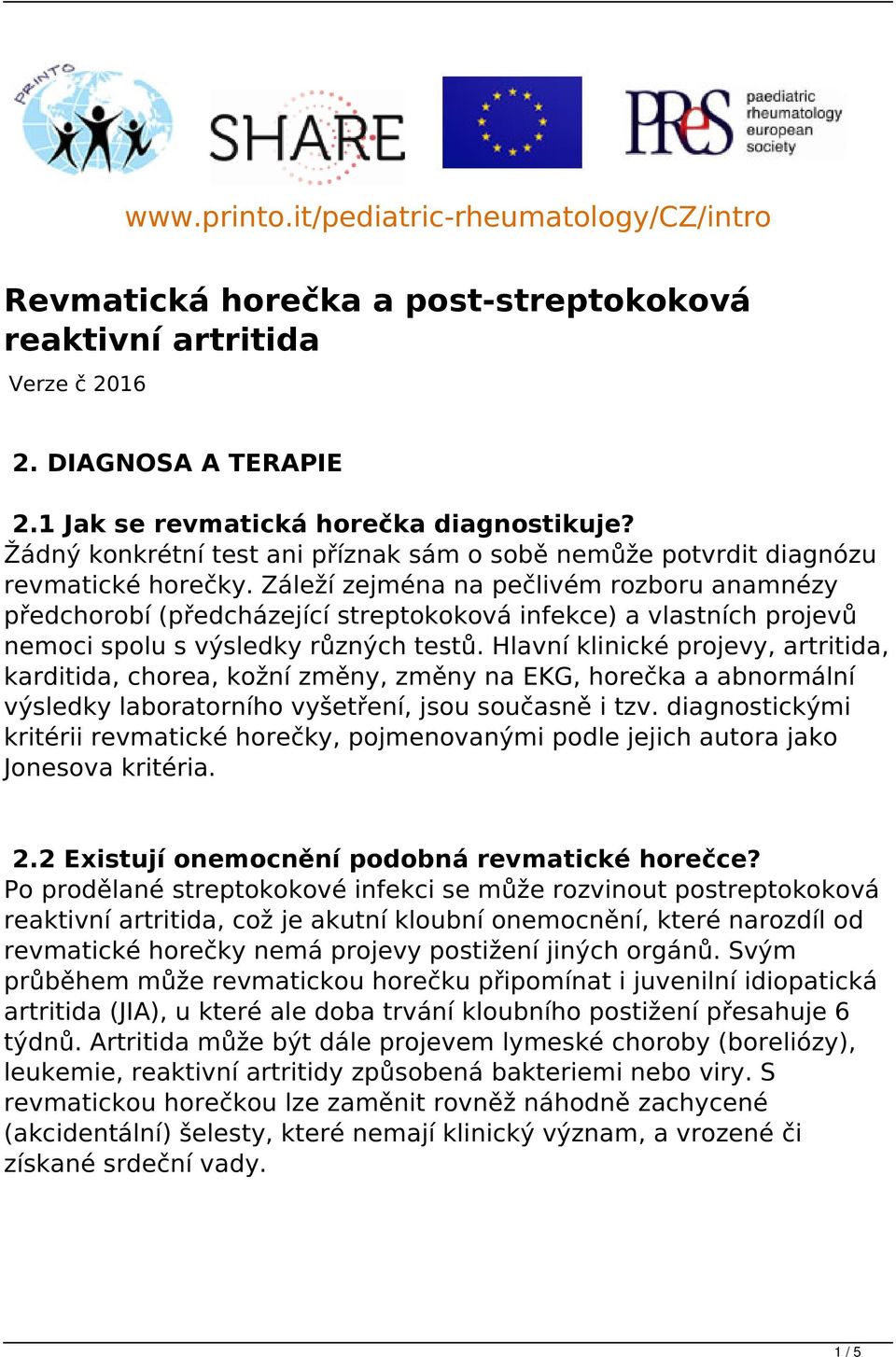 Záleží zejména na pečlivém rozboru anamnézy předchorobí (předcházející streptokoková infekce) a vlastních projevů nemoci spolu s výsledky různých testů.