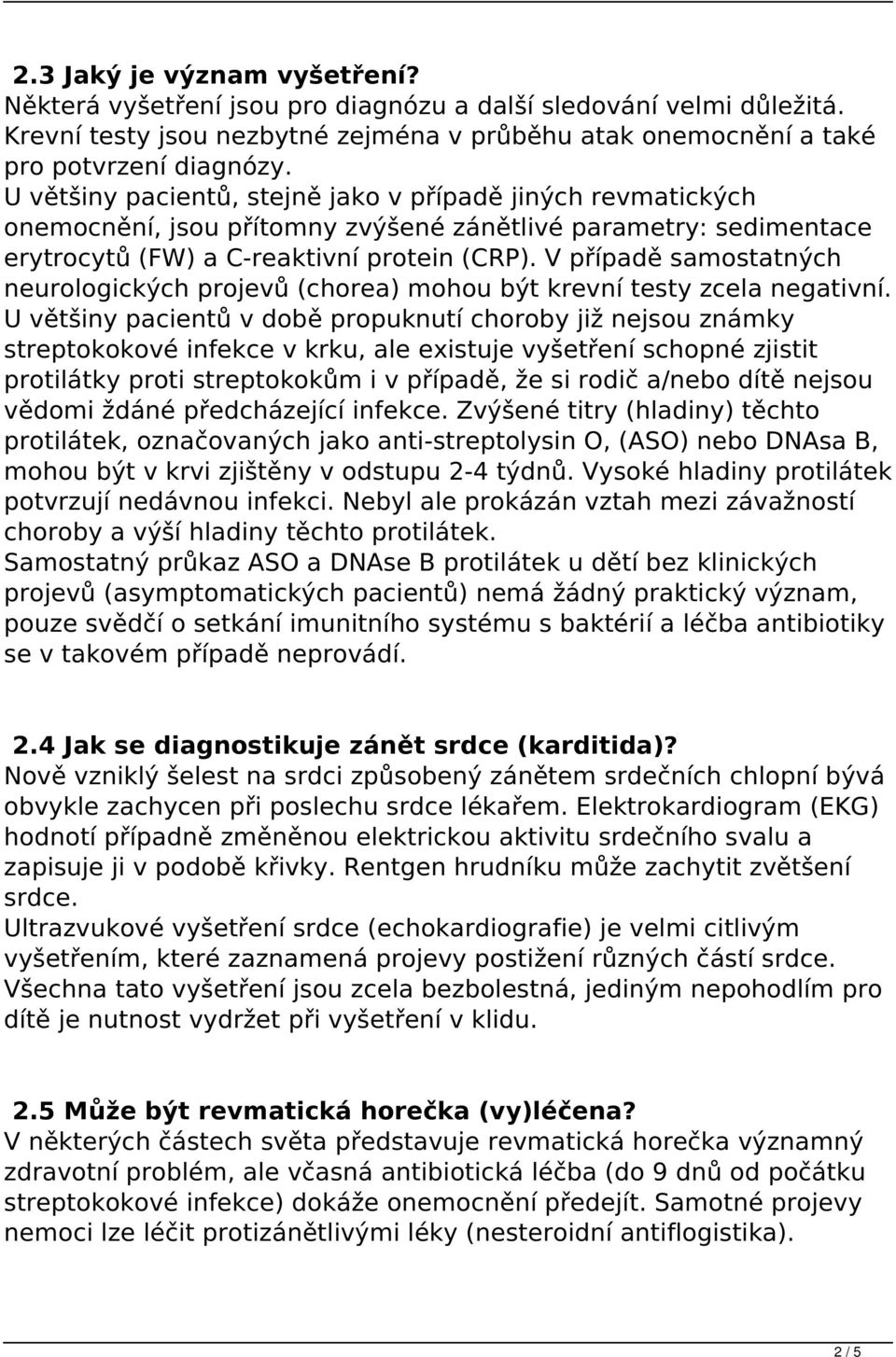 V případě samostatných neurologických projevů (chorea) mohou být krevní testy zcela negativní.