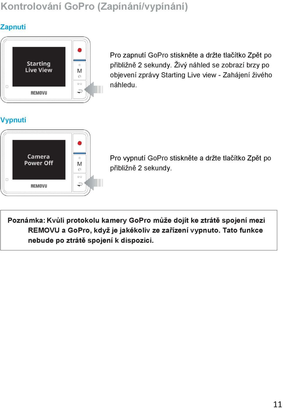 Vypnutí Pro vypnutí GoPro stiskněte a držte tlačítko Zpět po přibližně 2 sekundy.