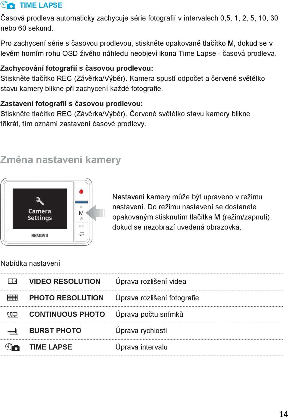 Zachycování fotografií s časovou prodlevou: Stiskněte tlačítko REC (Závěrka/Výběr). Kamera spustí odpočet a červené světélko stavu kamery blikne při zachycení každé fotografie.