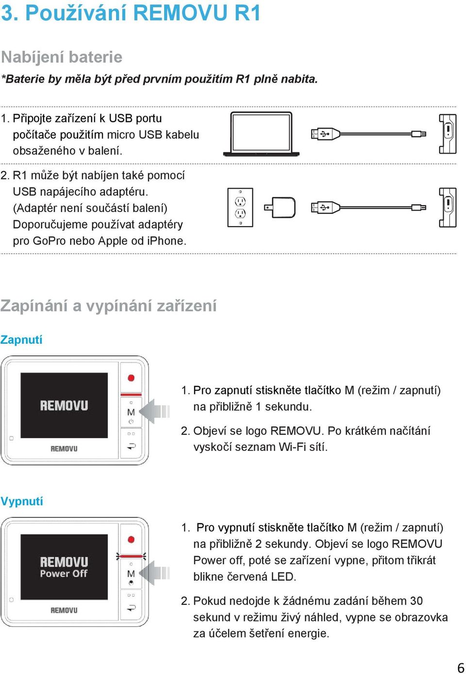 Pro zapnutí stiskněte tlačítko M (režim / zapnutí) na přibližně 1 sekundu. 2. Objeví se logo REMOVU. Po krátkém načítání vyskočí seznam Wi-Fi sítí. Vypnutí 1.