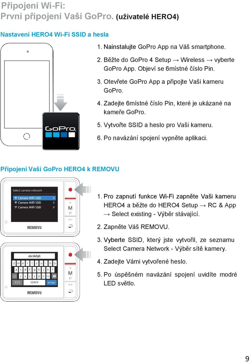 Připojení Vaší GoPro HERO4 k REMOVU 1. Pro zapnutí funkce Wi-Fi zapněte Vaši kameru HERO4 a běžte do HERO4 Setup RC & App Select existing - Výběr stávající. 2. Zapněte Váš REMOVU. 3.