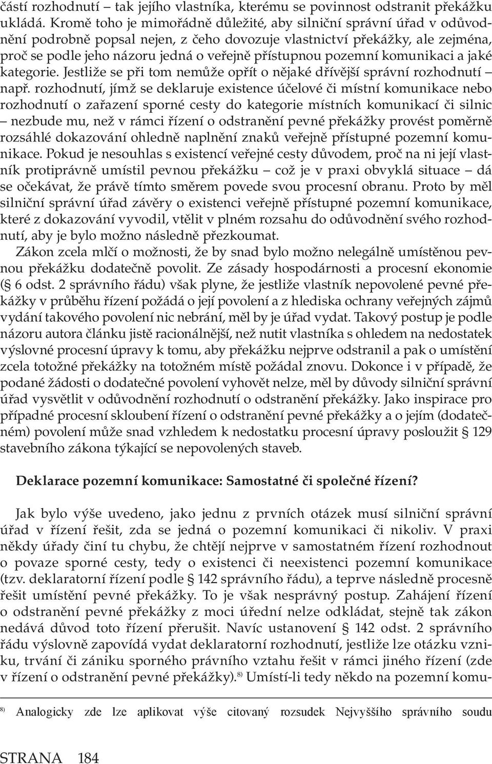 pozemní komunikaci a jaké kategorie. Jestliže se při tom nemůže opřít o nějaké dřívější správní rozhodnutí např.