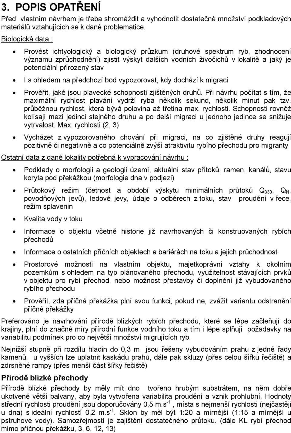 přirozený stav I s ohledem na předchozí bod vypozorovat, kdy dochází k migraci Prověřit, jaké jsou plavecké schopnosti zjištěných druhů.