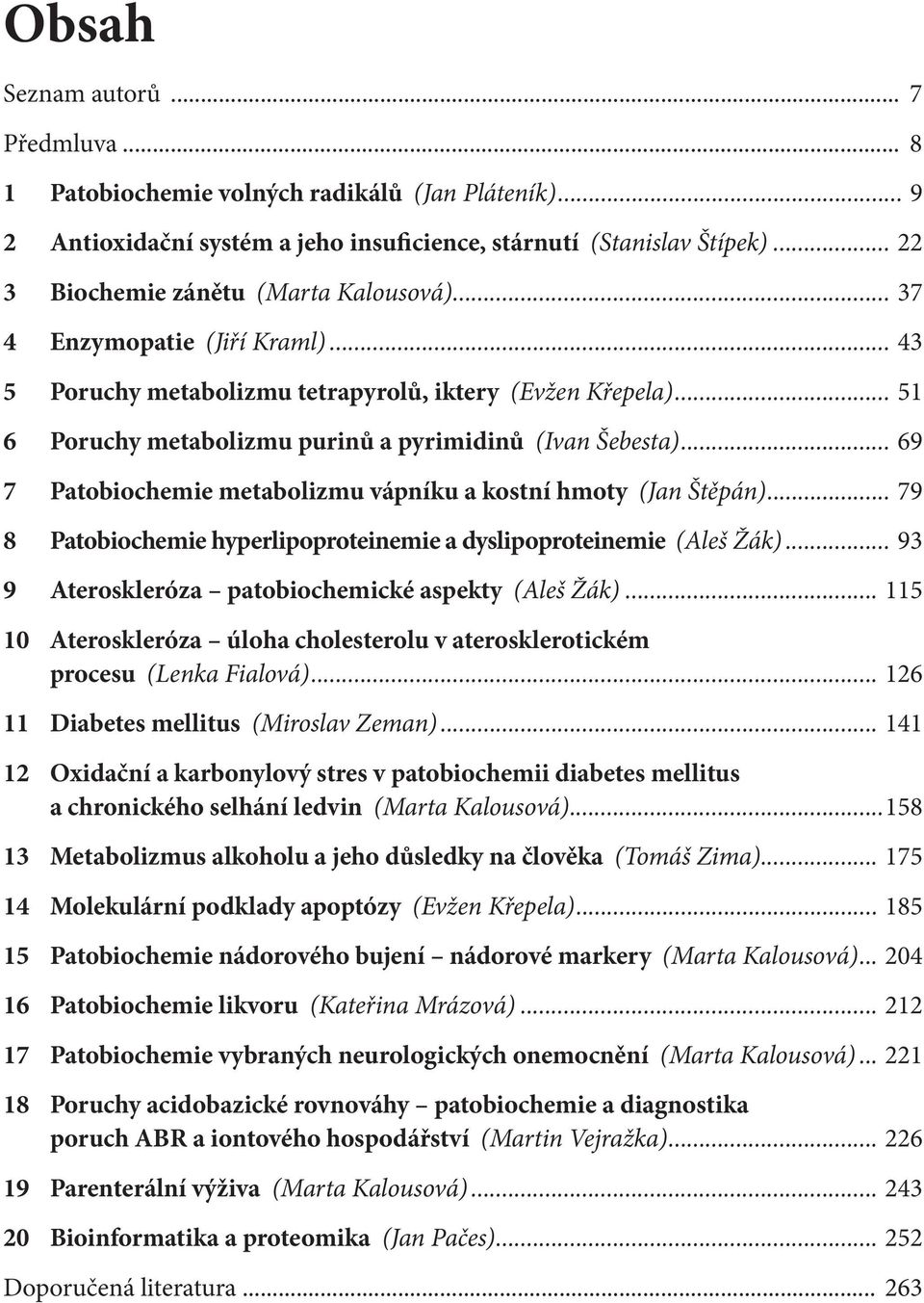 .. 51 6 Poruchy metabolizmu purinů a pyrimidinů (Ivan Šebesta)... 69 7 Patobiochemie metabolizmu vápníku a kostní hmoty (Jan Štěpán).