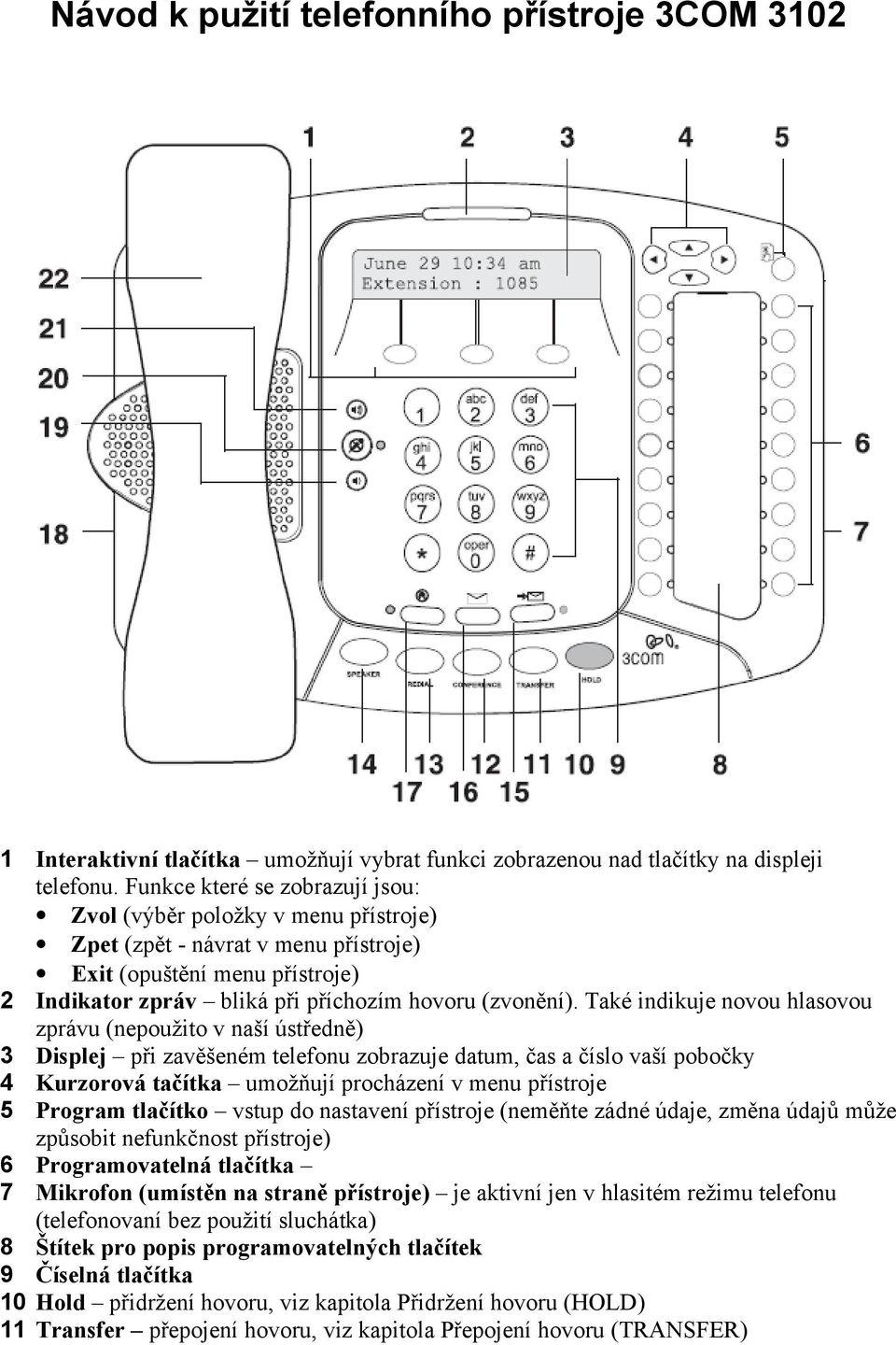 Také indikuje novou hlasovou zprávu (nepoužito v naší ústředně) 3 Displej při zavěšeném telefonu zobrazuje datum, čas a číslo vaší pobočky 4 Kurzorová tačítka umožňují procházení v menu přístroje 5