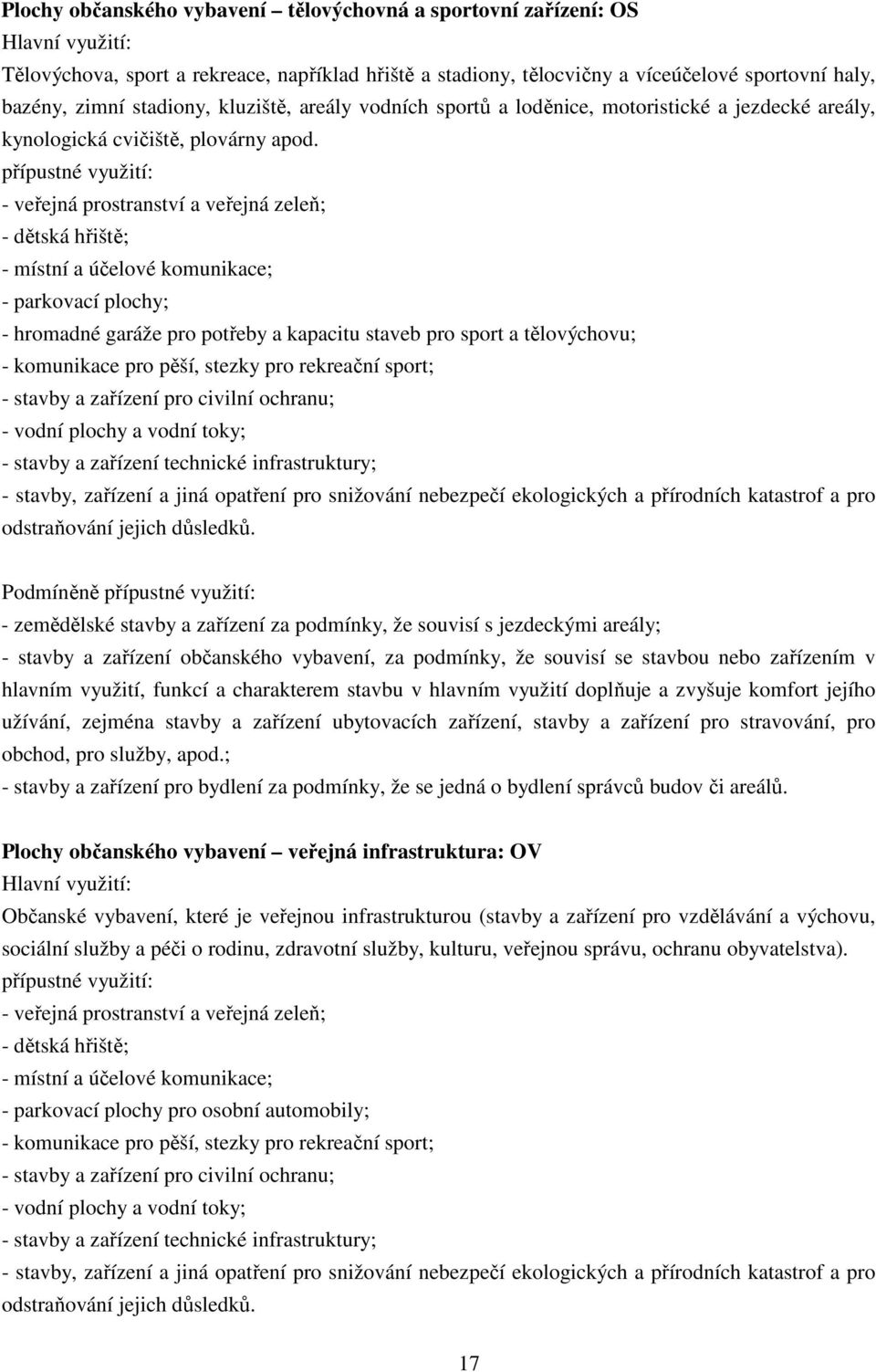 přípustné využití: - veřejná prostranství a veřejná zeleň; - dětská hřiště; - místní a účelové komunikace; - parkovací plochy; - hromadné garáže pro potřeby a kapacitu staveb pro sport a tělovýchovu;