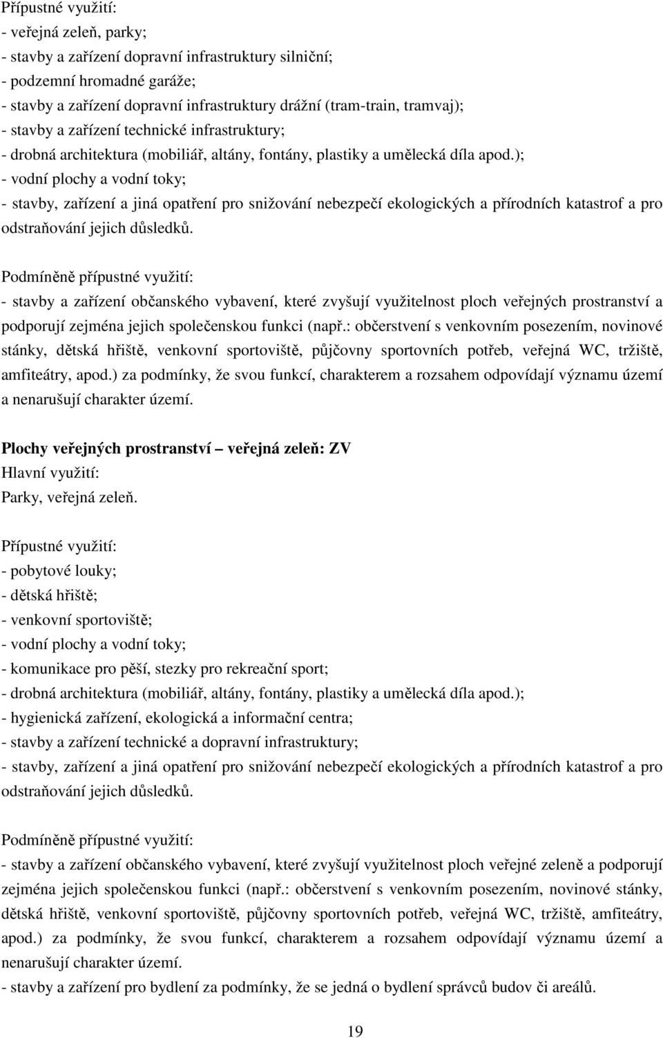 ); - vodní plochy a vodní toky; - stavby, zařízení a jiná opatření pro snižování nebezpečí ekologických a přírodních katastrof a pro odstraňování jejich důsledků.