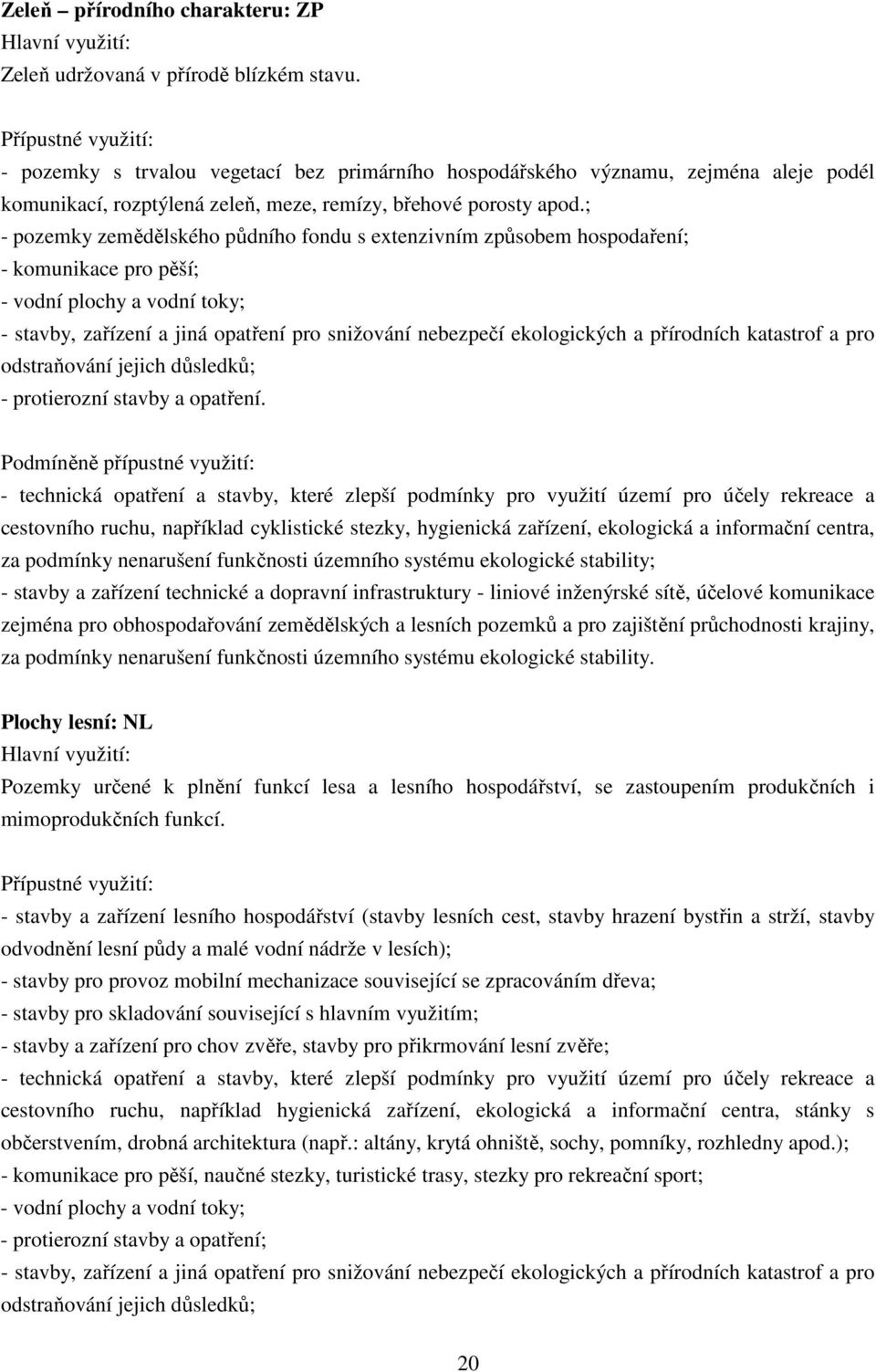 ; - pozemky zemědělského půdního fondu s extenzivním způsobem hospodaření; - komunikace pro pěší; - vodní plochy a vodní toky; - stavby, zařízení a jiná opatření pro snižování nebezpečí ekologických