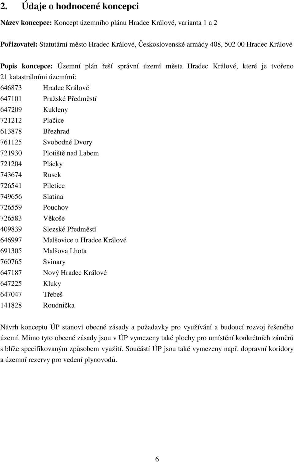 Březhrad 761125 Svobodné Dvory 721930 Plotiště nad Labem 721204 Plácky 743674 Rusek 726541 Piletice 749656 Slatina 726559 Pouchov 726583 Věkoše 409839 Slezské Předměstí 646997 Malšovice u Hradce