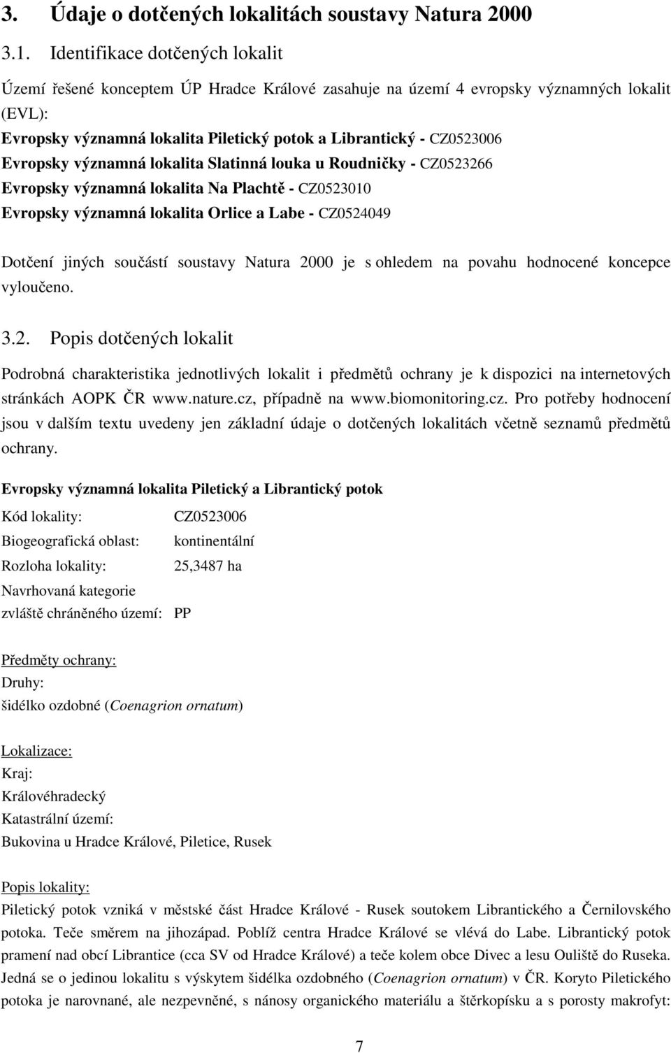 Evropsky významná lokalita Slatinná louka u Roudničky - CZ0523266 Evropsky významná lokalita Na Plachtě - CZ0523010 Evropsky významná lokalita Orlice a Labe - CZ0524049 Dotčení jiných součástí