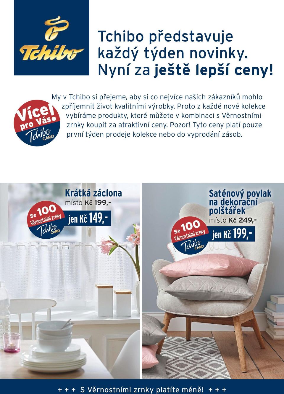 Proto z každé nové kolekce vybíráme produkty, které můžete v kombinaci s Věrnostními zrnky koupit za atraktivní ceny. Pozor!