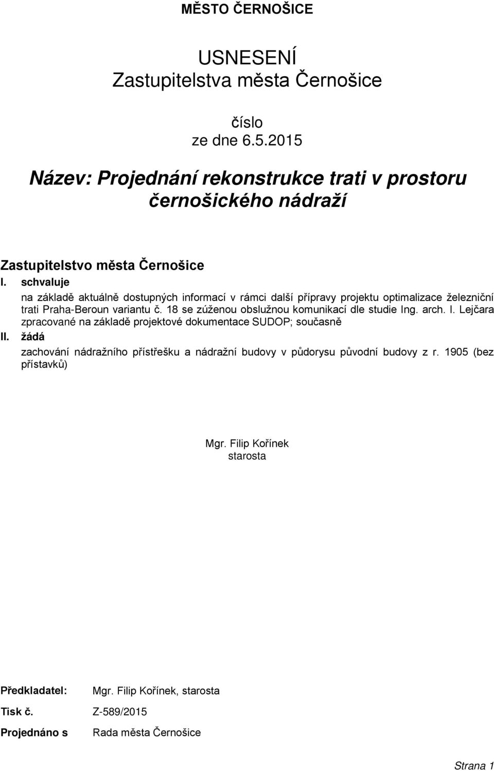 schvaluje na základě aktuálně dostupných informací v rámci další přípravy projektu optimalizace železniční trati Praha-Beroun variantu č.