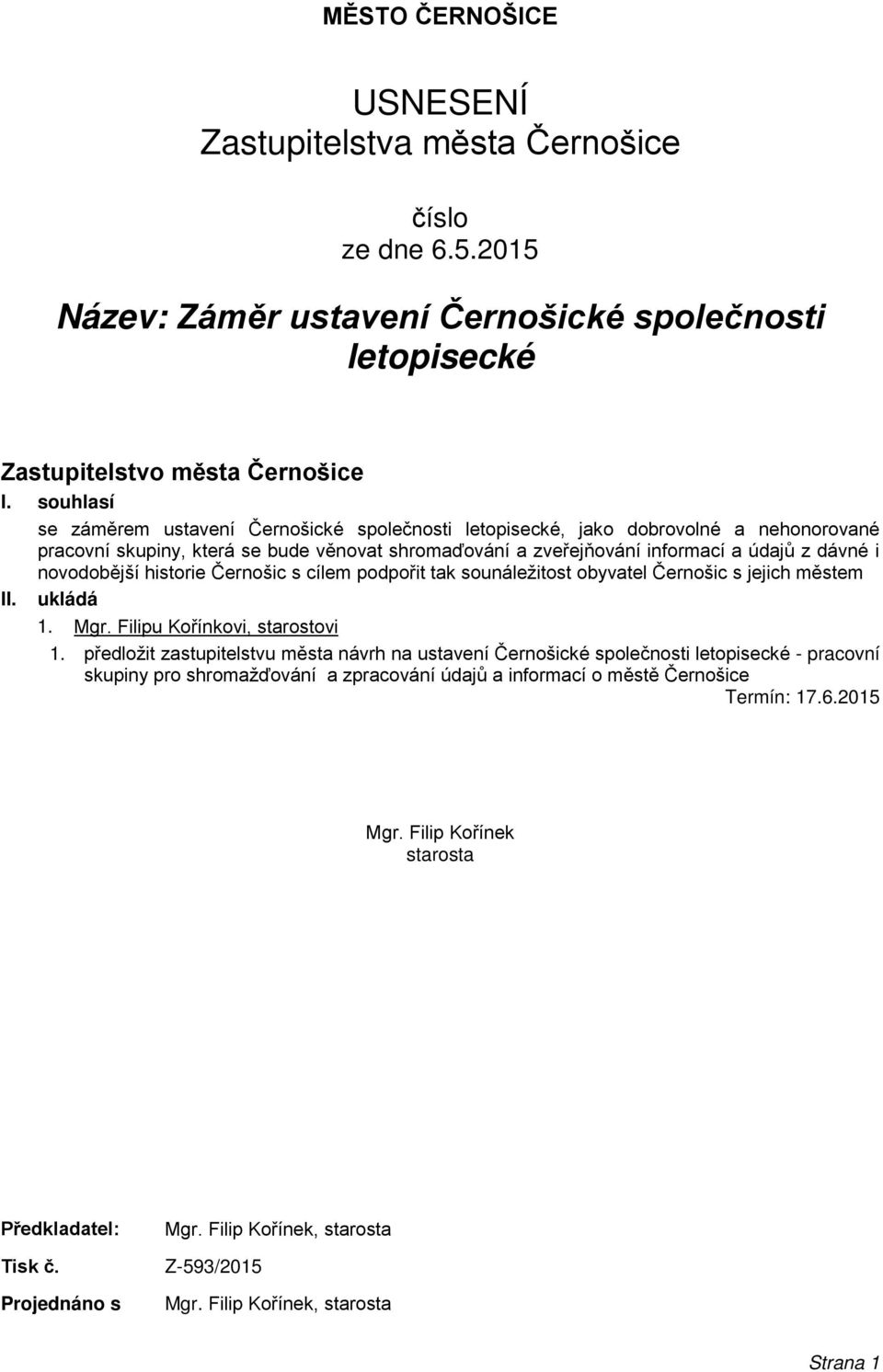 novodobější historie Černošic s cílem podpořit tak sounáležitost obyvatel Černošic s jejich městem II. ukládá 1. Mgr. Filipu Kořínkovi, starostovi 1.