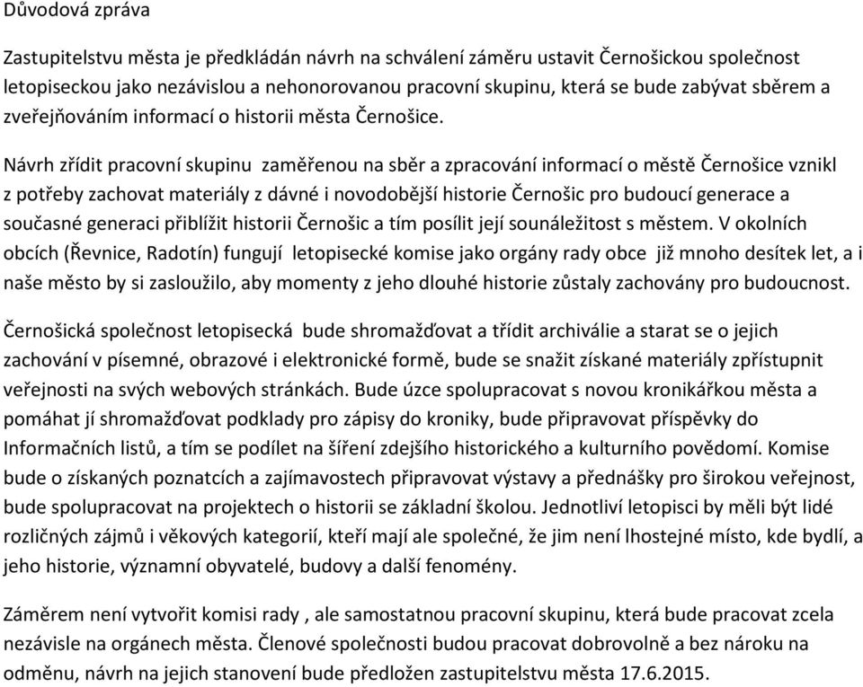 Návrh zřídit pracovní skupinu zaměřenou na sběr a zpracování informací o městě Černošice vznikl z potřeby zachovat materiály z dávné i novodobější historie Černošic pro budoucí generace a současné