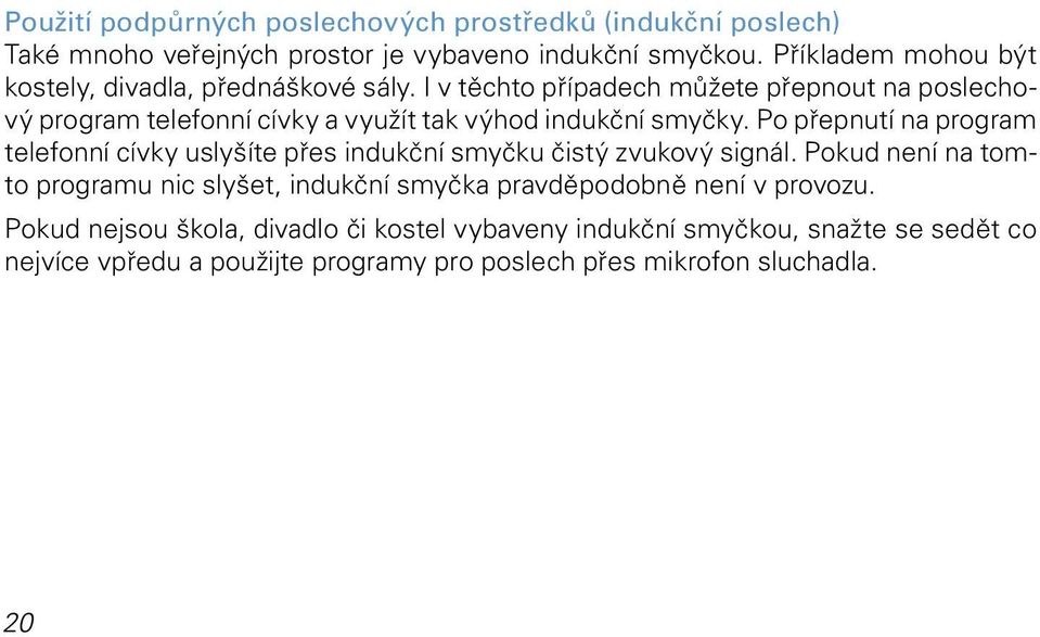 I v těchto případech můžete přepnout na poslechový program telefonní cívky a využít tak výhod indukční smyčky.