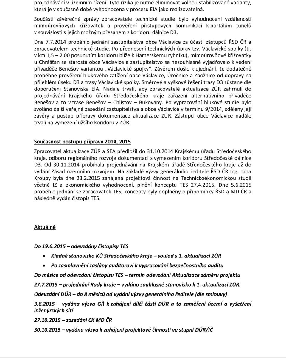 přesahem z koridoru dálnice D3. Dne 7.7.2014 proběhlo jednání zastupitelstva obce Václavice za účasti zástupců ŘSD ČR a zpracovatelem technické studie. Po přednesení technických úprav tzv.