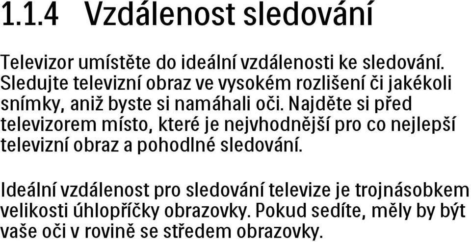 Najděte si před televizorem místo, které je nejvhodnější pro co nejlepší televizní obraz a pohodlné sledování.