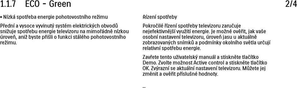 Je možné ověřit, jak vaše osobní nastavení televizoru, úroveň jasu u aktuálně zobrazovaných snímků a podmínky okolního světla určují relativní spotřebu energie.