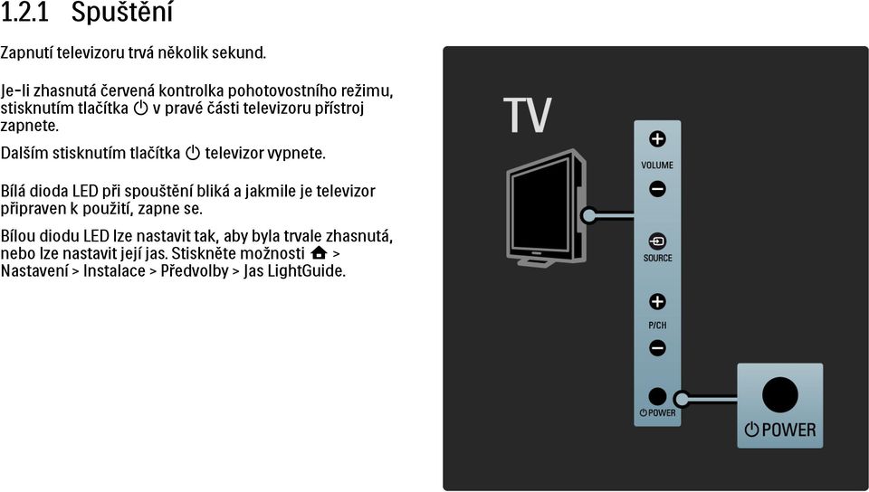 zapnete. Dalším stisknutím tlačítka O televizor vypnete.