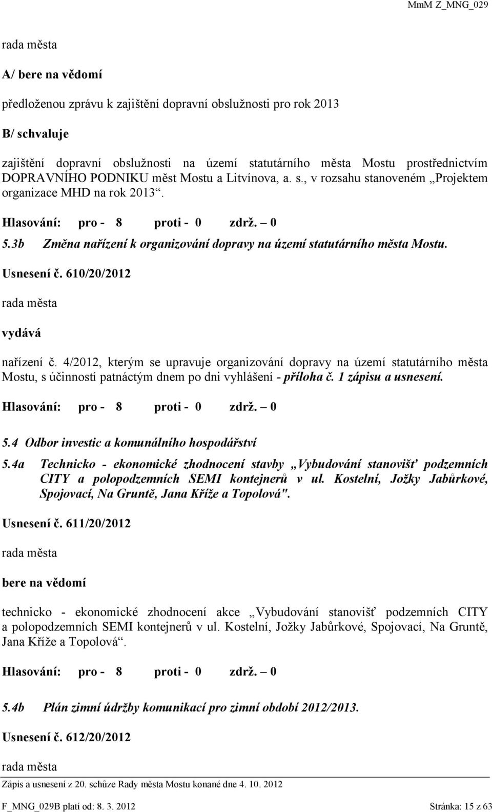 610/20/2012 vydává nařízení č. 4/2012, kterým se upravuje organizování dopravy na území statutárního města Mostu, s účinností patnáctým dnem po dni vyhlášení - příloha č. 1 zápisu a usnesení. 5.